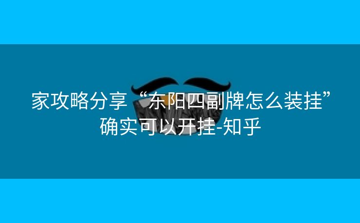 家攻略分享“东阳四副牌怎么装挂”确实可以开挂-知乎