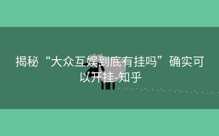 揭秘“大众互娱到底有挂吗”确实可以开挂-知乎