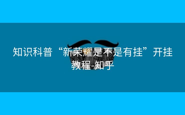 知识科普“新荣耀是不是有挂”开挂教程-知乎