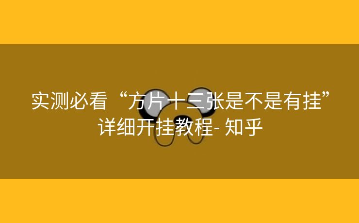 实测必看“方片十三张是不是有挂”详细开挂教程- 知乎 实测必看“方片十三张是不是有挂”详细开挂教程- 知乎