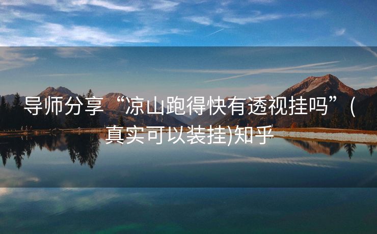 导师分享“凉山跑得快有透视挂吗”(真实可以装挂)知乎 导师分享“凉山跑得快有透视挂吗”(真实可以装挂)知乎