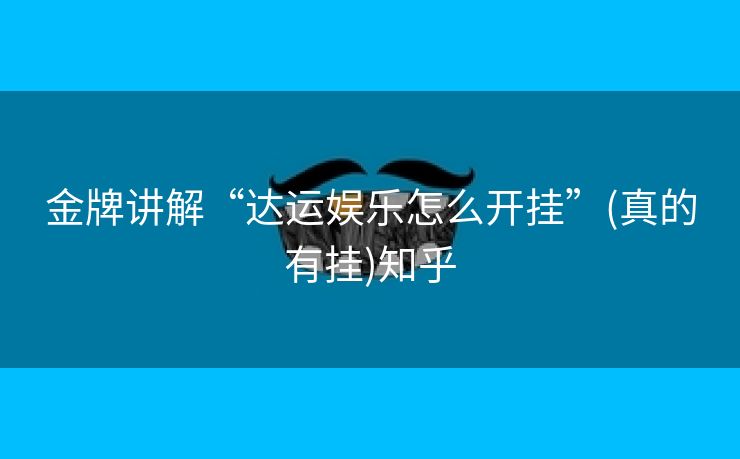 金牌讲解“达运娱乐怎么开挂”(真的有挂)知乎 金牌讲解“达运娱乐怎么开挂”(真的有挂)知乎