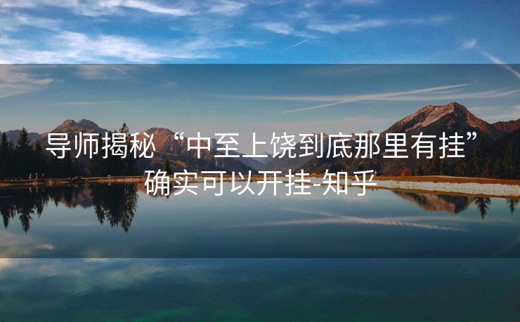 导师揭秘“中至上饶到底那里有挂”确实可以开挂-知乎