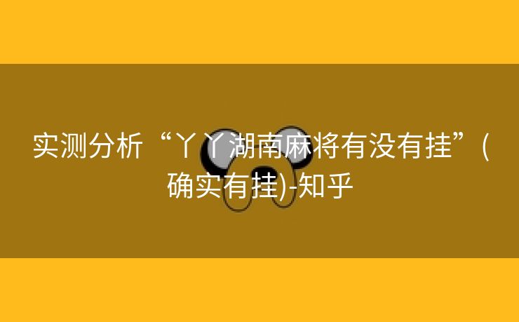 实测分析“丫丫湖南麻将有没有挂”(确实有挂)-知乎