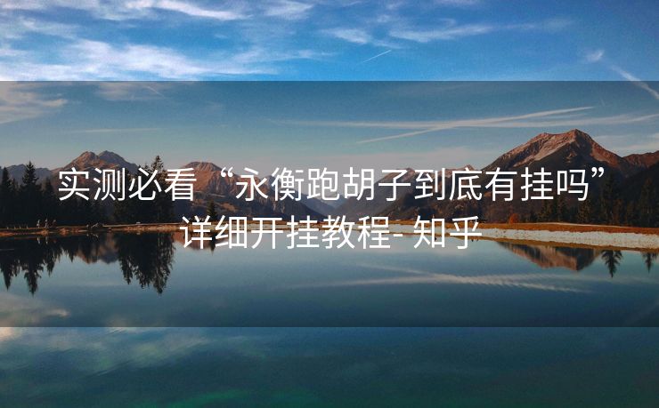 实测必看“永衡跑胡子到底有挂吗”详细开挂教程- 知乎 实测必看“永衡跑胡子到底有挂吗”详细开挂教程- 知乎