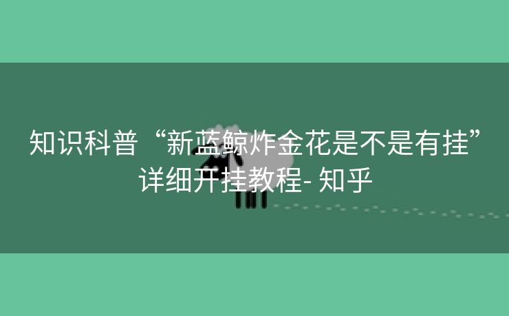 知识科普“新蓝鲸炸金花是不是有挂”详细开挂教程- 知乎