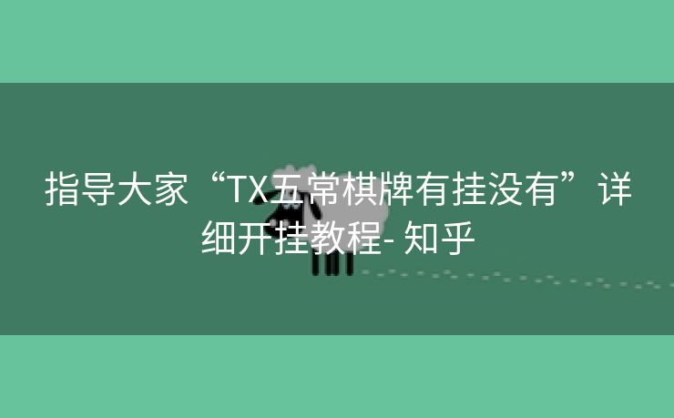 指导大家“TX五常棋牌有挂没有”详细开挂教程- 知乎