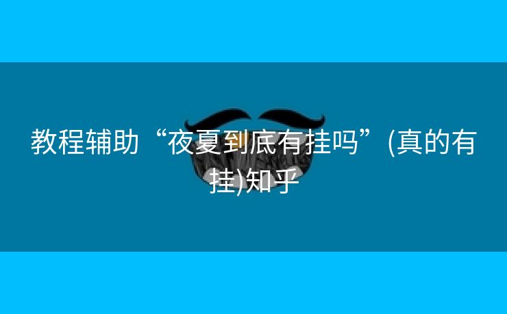 教程辅助“夜夏到底有挂吗”(真的有挂)知乎