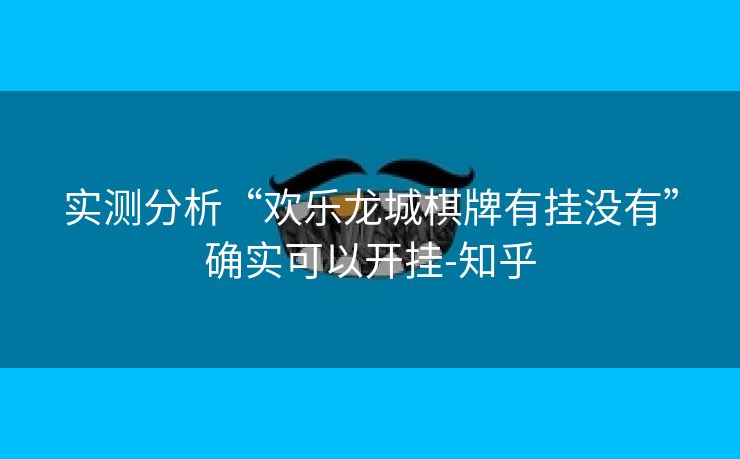 实测分析“欢乐龙城棋牌有挂没有”确实可以开挂-知乎