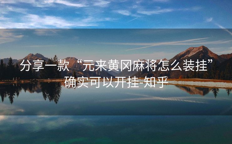 分享一款“元来黄冈麻将怎么装挂”确实可以开挂-知乎