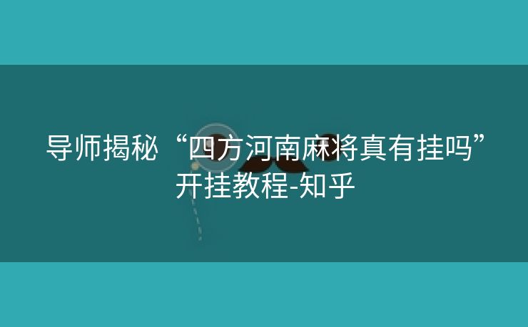 导师揭秘“四方河南麻将真有挂吗”开挂教程-知乎