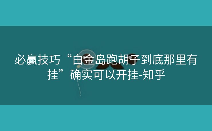 必赢技巧“白金岛跑胡子到底那里有挂”确实可以开挂-知乎