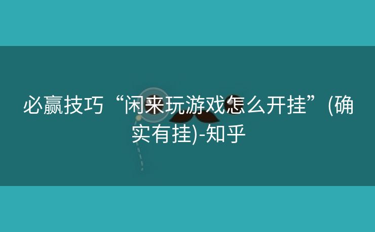 必赢技巧“闲来玩游戏怎么开挂”(确实有挂)-知乎 必赢技巧“闲来玩游戏怎么开挂”(确实有挂)-知乎