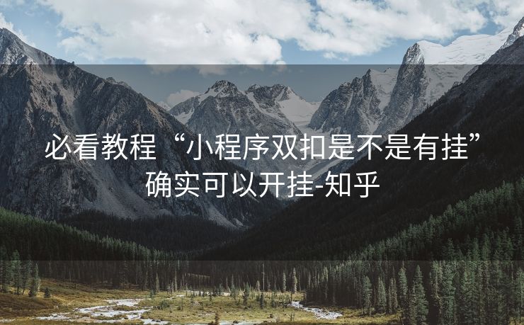 必看教程“小程序双扣是不是有挂”确实可以开挂-知乎