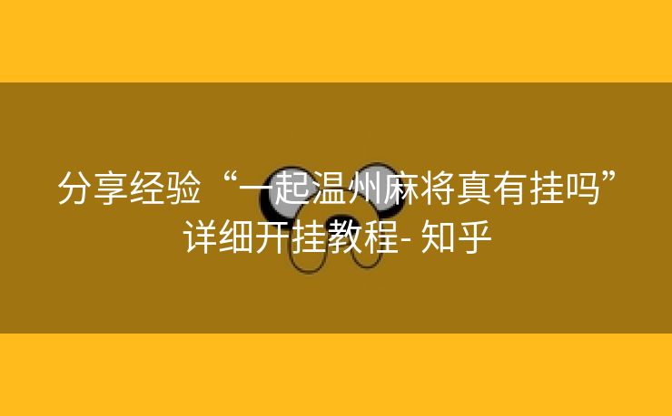 分享经验“一起温州麻将真有挂吗”详细开挂教程- 知乎