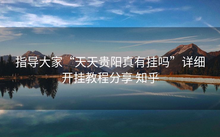 指导大家“天天贵阳真有挂吗”详细开挂教程分享 知乎