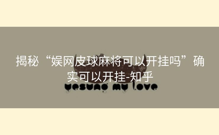 揭秘“娱网皮球麻将可以开挂吗”确实可以开挂-知乎