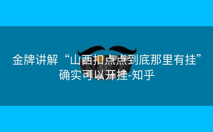 金牌讲解“山西扣点点到底那里有挂”确实可以开挂-知乎