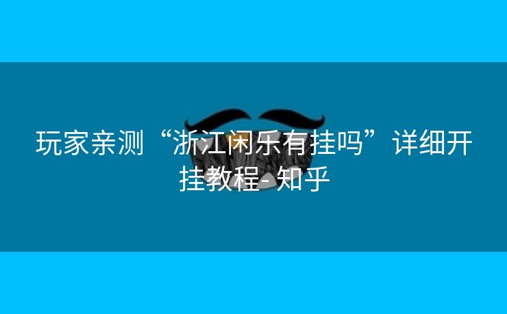 玩家亲测“浙江闲乐有挂吗”详细开挂教程- 知乎 玩家亲测“浙江闲乐有挂吗”详细开挂教程- 知乎