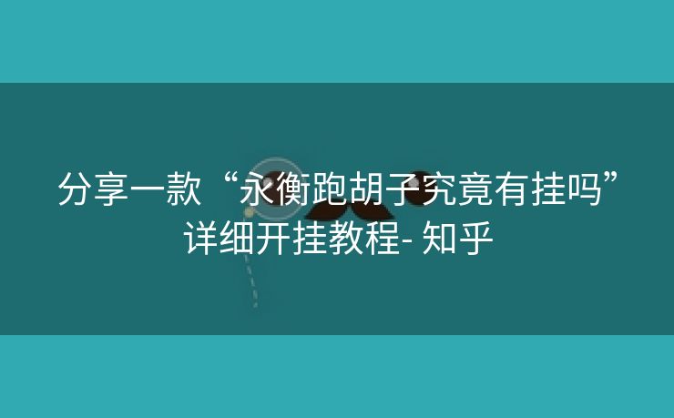 分享一款“永衡跑胡子究竟有挂吗”详细开挂教程- 知乎