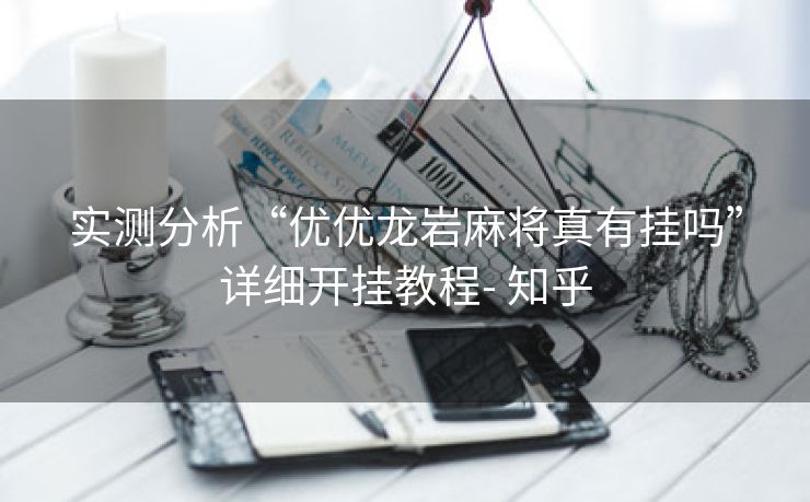 实测分析“优优龙岩麻将真有挂吗”详细开挂教程- 知乎