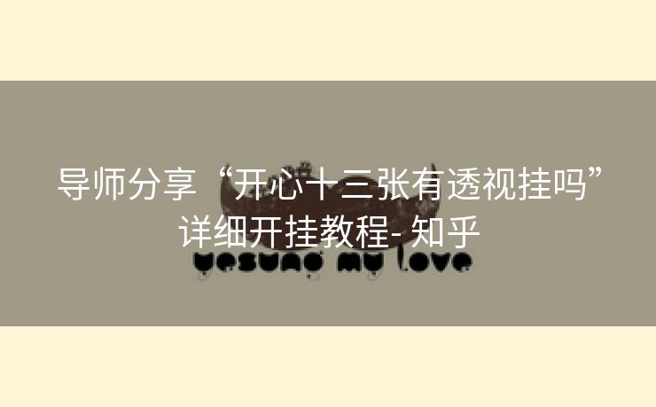 导师分享“开心十三张有透视挂吗”详细开挂教程- 知乎 导师分享“开心十三张有透视挂吗”详细开挂教程- 知乎