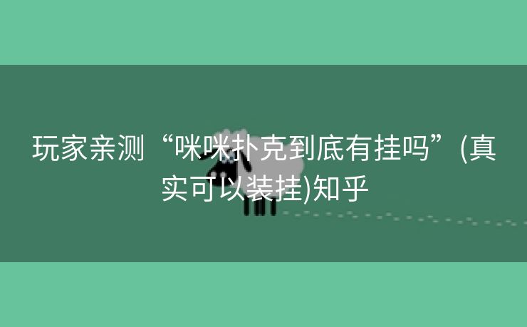 玩家亲测“咪咪扑克到底有挂吗”(真实可以装挂)知乎 玩家亲测“咪咪扑克到底有挂吗”(真实可以装挂)知乎