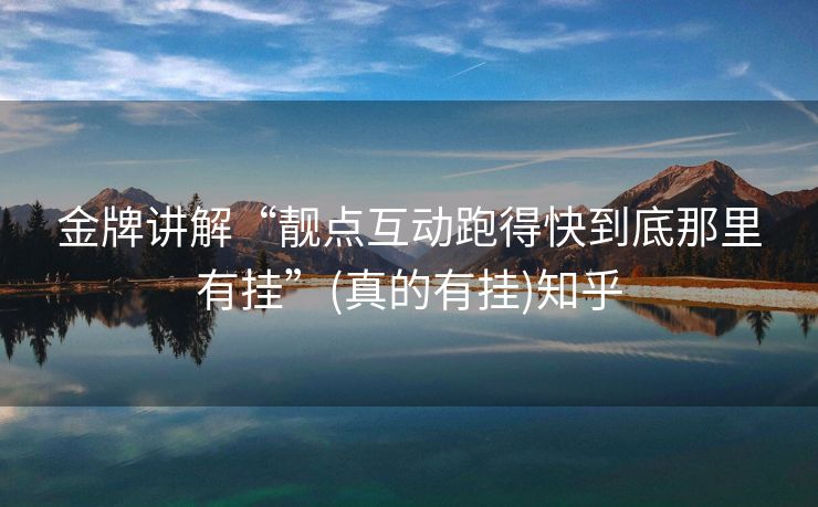 金牌讲解“靓点互动跑得快到底那里有挂”(真的有挂)知乎 金牌讲解“靓点互动跑得快到底那里有挂”(真的有挂)知乎