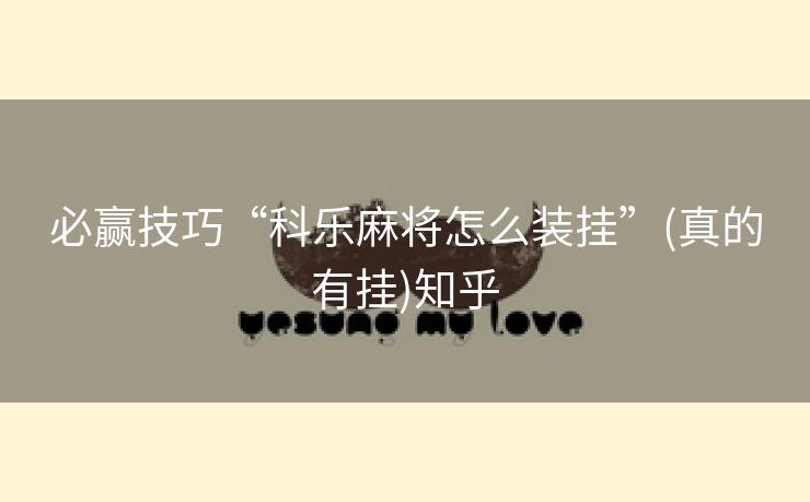 必赢技巧“科乐麻将怎么装挂”(真的有挂)知乎 必赢技巧“科乐麻将怎么装挂”(真的有挂)知乎
