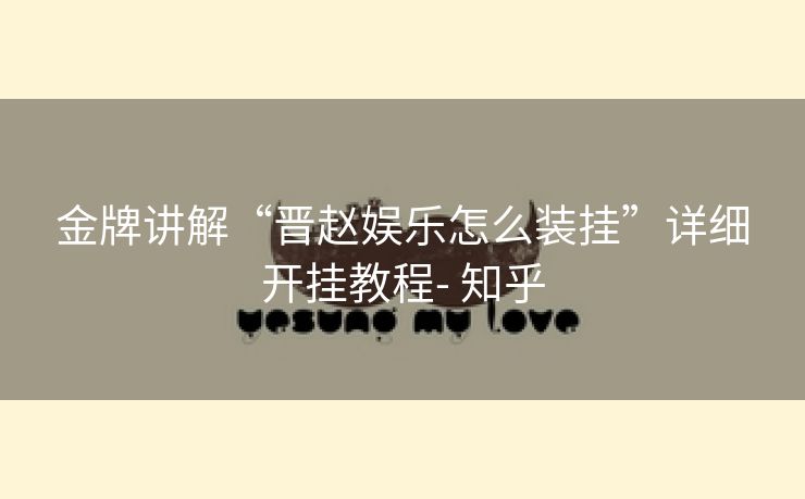 金牌讲解“晋赵娱乐怎么装挂”详细开挂教程- 知乎