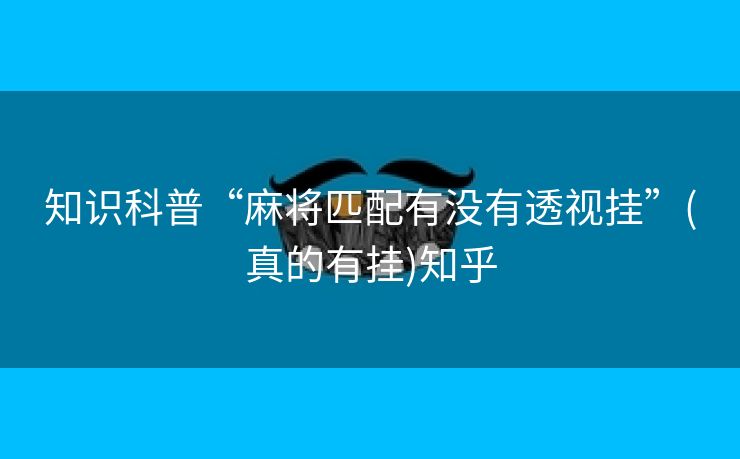 知识科普“麻将匹配有没有透视挂”(真的有挂)知乎