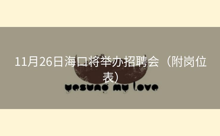 11月26日海口将举办招聘会（附岗位表）