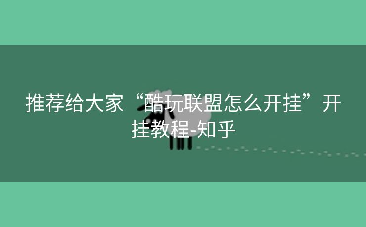 推荐给大家“酷玩联盟怎么开挂”开挂教程-知乎 推荐给大家“酷玩联盟怎么开挂”开挂教程-知乎