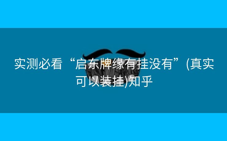 实测必看“启东牌缘有挂没有”(真实可以装挂)知乎