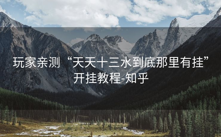 玩家亲测“天天十三水到底那里有挂”开挂教程-知乎 玩家亲测“天天十三水到底那里有挂”开挂教程-知乎