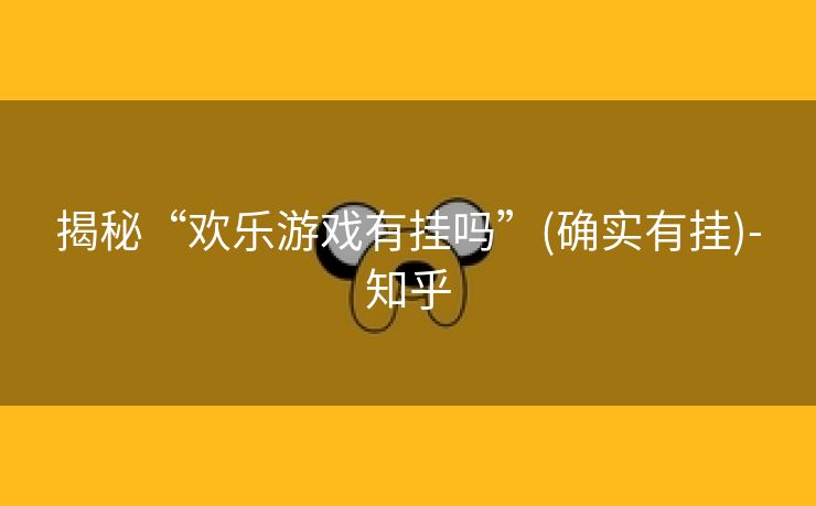 揭秘“欢乐游戏有挂吗”(确实有挂)-知乎