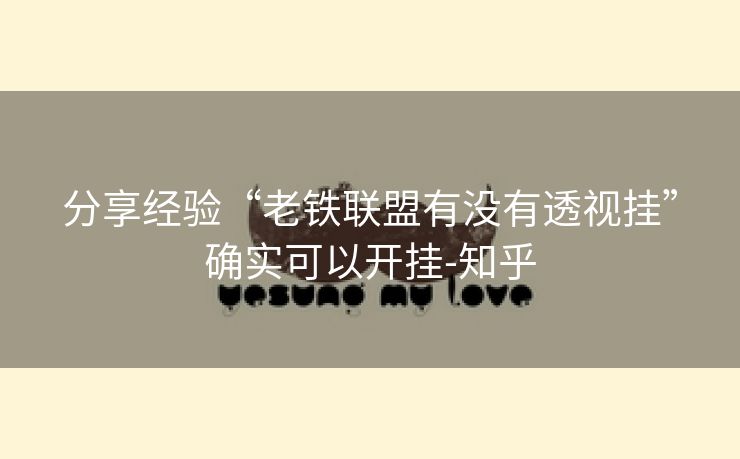 分享经验“老铁联盟有没有透视挂”确实可以开挂-知乎
