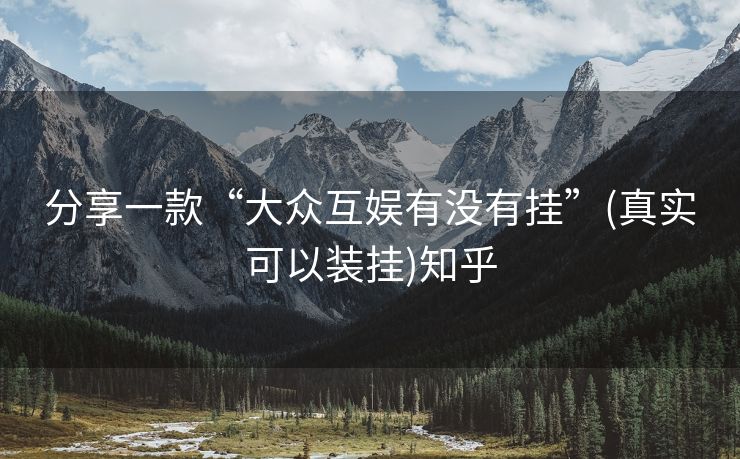分享一款“大众互娱有没有挂”(真实可以装挂)知乎