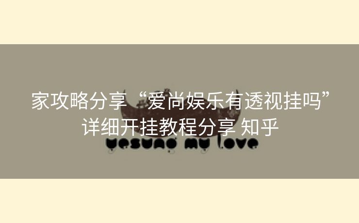 家攻略分享“爱尚娱乐有透视挂吗”详细开挂教程分享 知乎 家攻略分享“爱尚娱乐有透视挂吗”详细开挂教程分享 知乎