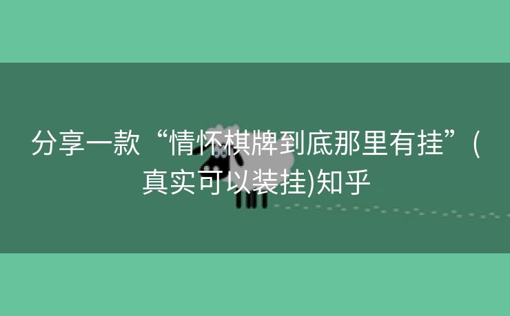 分享一款“情怀棋牌到底那里有挂”(真实可以装挂)知乎