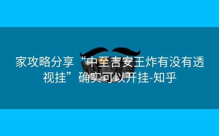 家攻略分享“中至吉安王炸有没有透视挂”确实可以开挂-知乎