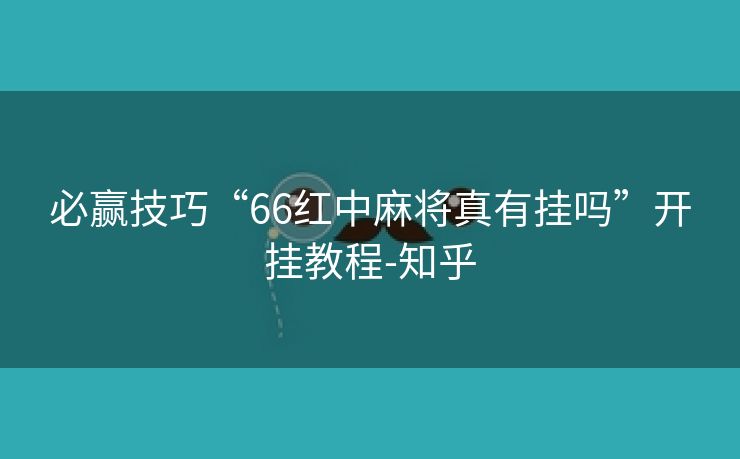 必赢技巧“66红中麻将真有挂吗”开挂教程-知乎