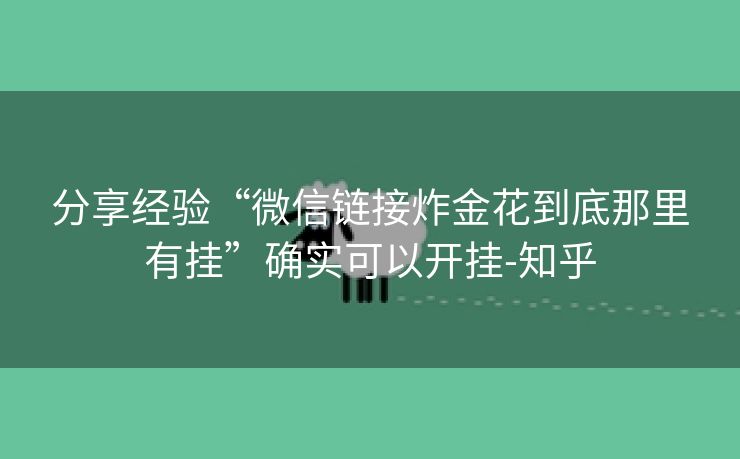 分享经验“微信链接炸金花到底那里有挂”确实可以开挂-知乎