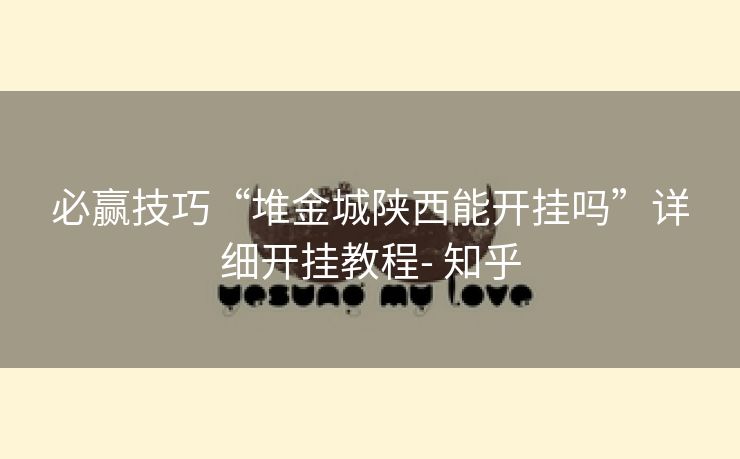 必赢技巧“堆金城陕西能开挂吗”详细开挂教程- 知乎