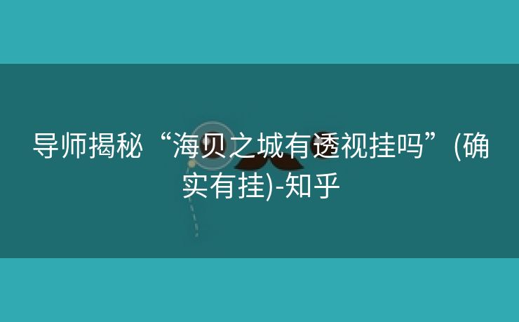 导师揭秘“海贝之城有透视挂吗”(确实有挂)-知乎