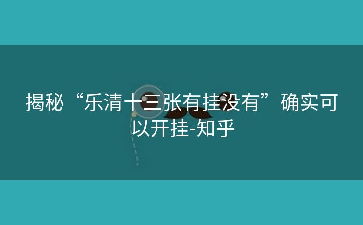 揭秘“乐清十三张有挂没有”确实可以开挂-知乎
