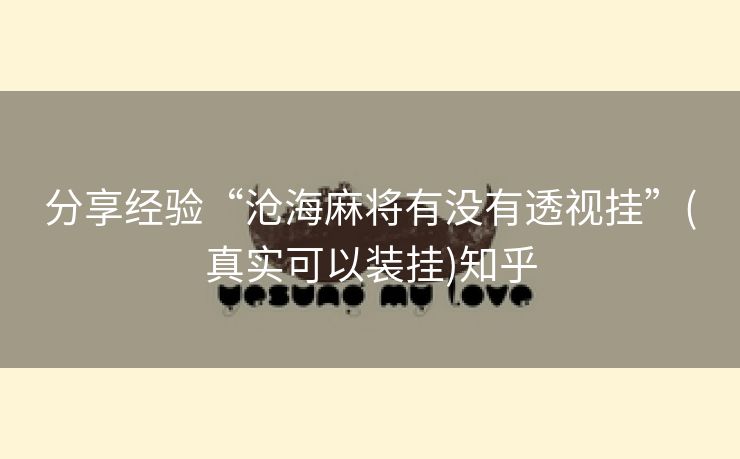 分享经验“沧海麻将有没有透视挂”(真实可以装挂)知乎 分享经验“沧海麻将有没有透视挂”(真实可以装挂)知乎