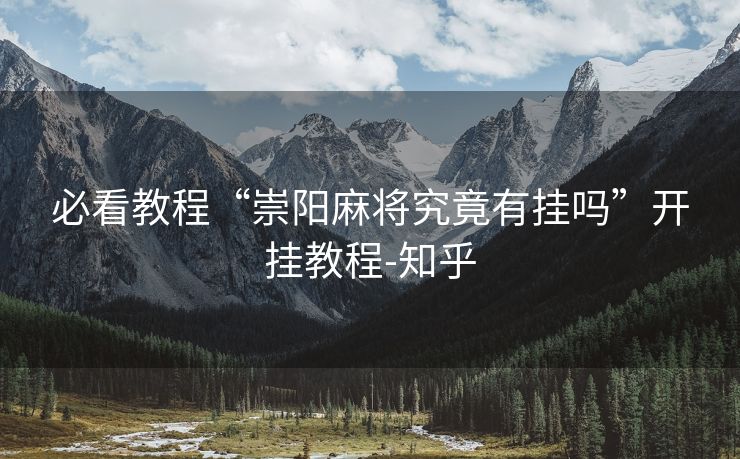 必看教程“崇阳麻将究竟有挂吗”开挂教程-知乎