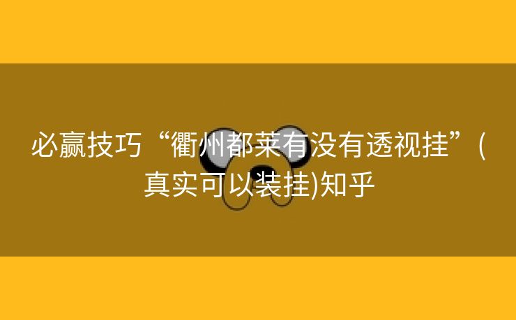 必赢技巧“衢州都莱有没有透视挂”(真实可以装挂)知乎 必赢技巧“衢州都莱有没有透视挂”(真实可以装挂)知乎