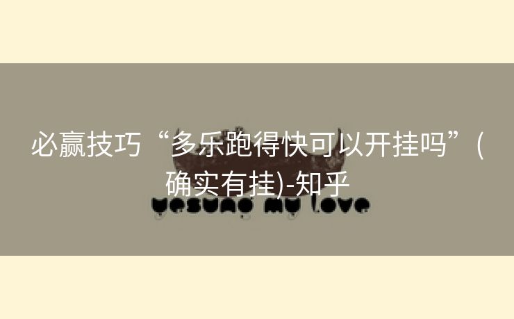 必赢技巧“多乐跑得快可以开挂吗”(确实有挂)-知乎 必赢技巧“多乐跑得快可以开挂吗”(确实有挂)-知乎